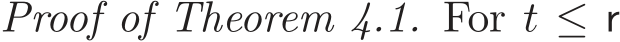 Proof of Theorem 4.1. For t ≤ r