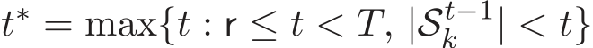  t∗ = max{t : r ≤ t < T, |St−1k | < t}