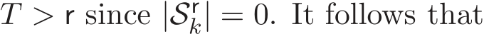  T > r since |Srk| = 0. It follows that