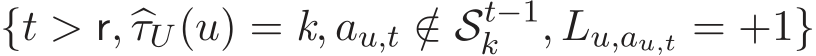  {t > r, �τU(u) = k, au,t /∈ St−1k , Lu,au,t = +1}