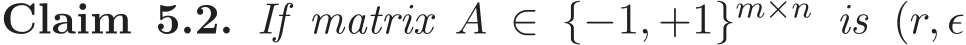 Claim 5.2. If matrix A ∈ {−1, +1}m×n is (r, ǫ