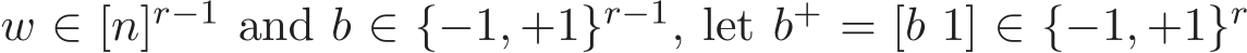  w ∈ [n]r−1 and b ∈ {−1, +1}r−1, let b+ = [b 1] ∈ {−1, +1}r 