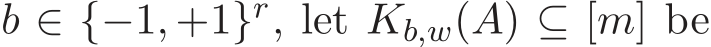  b ∈ {−1, +1}r, let Kb,w(A) ⊆ [m] be