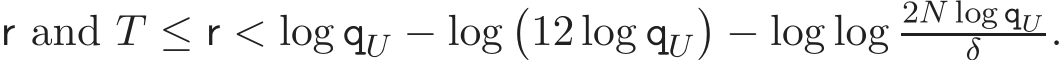  r and T ≤ r < log qU − log�12 log qU�− log log 2N log qUδ .