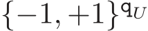  {−1, +1}qU 