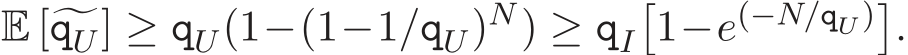  E [�qU] ≥ qU(1−(1−1/qU)N) ≥ qI�1−e(−N/qU )�.