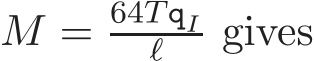  M = 64TqIℓ gives