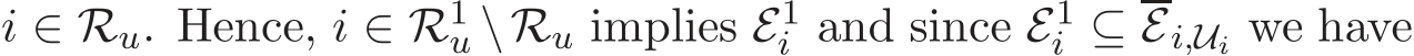  i ∈ Ru. Hence, i ∈ �R1u \Ru implies E1i and since E1i ⊆Ei,Ui we have