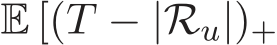  E [(T − |Ru|)+