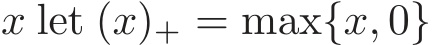  x let (x)+ = max{x, 0}