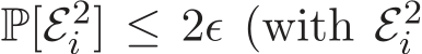  P[E2i ] ≤ 2ǫ (with E2i 