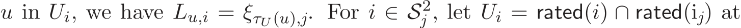  u in Ui, we have Lu,i = ξτU(u),j. For i ∈ S2j , let Ui = rated(i) ∩ rated(ij) at