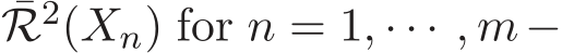 R2(Xn) for n = 1, · · · , m−