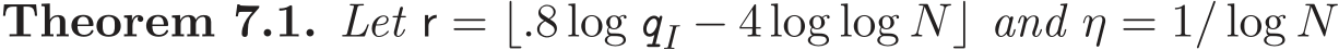 Theorem 7.1. Let r = ⌊.8 log qI − 4 log log N⌋ and η = 1/ log N