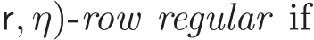 r, η)-row regular if