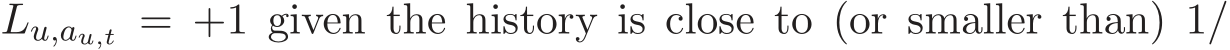  Lu,au,t = +1 given the history is close to (or smaller than) 1/