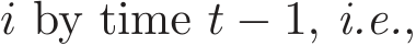  i by time t − 1, i.e.,