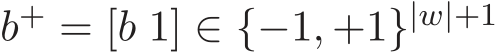  b+ = [b 1] ∈ {−1, +1}|w|+1 