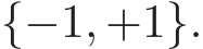  {−1, +1}.