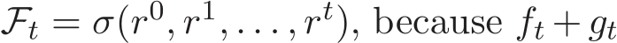  Ft = σ(r0, r1, . . . , rt), because ft + gt