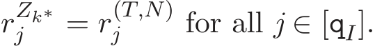  rZk∗j = r(T,N)j for all j ∈ [qI].