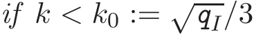 if k < k0 := √qI/3