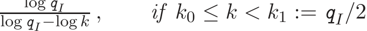  qIlog qI−log k , if k0 ≤ k < k1 := qI/2