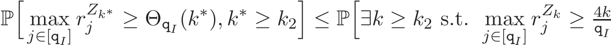 P�maxj∈[qI] rZk∗j ≥ ΘqI(k∗), k∗ ≥ k2�≤ P�∃k ≥ k2 s.t. maxj∈[qI] rZkj ≥ 4kqI