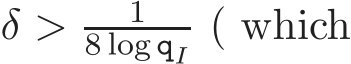  δ > 18 log qI ( which