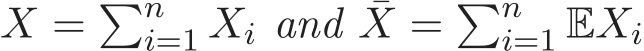 X = �ni=1 Xi and ¯X = �ni=1 EXi