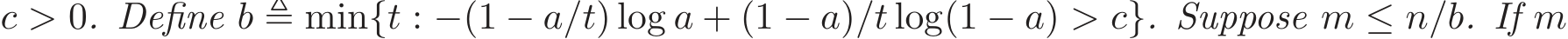  c > 0. Define b ≜ min{t : −(1 − a/t) log a + (1 − a)/t log(1 − a) > c}. Suppose m ≤ n/b. If m