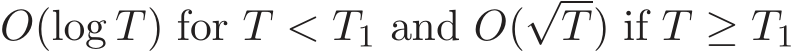 O(log T) for T < T1 and O(√T) if T ≥ T1