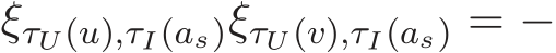  ξτU(u),τI(as)ξτU (v),τI(as) = −