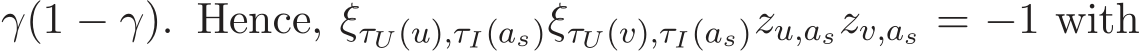 γ(1 − γ). Hence, ξτU(u),τI(as)ξτU(v),τI(as)zu,aszv,as = −1 with