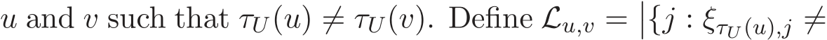  u and v such that τU(u) ̸= τU(v). Define Lu,v =��{j : ξτU(u),j ̸=