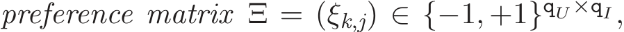  preference matrix Ξ = (ξk,j) ∈ {−1, +1}qU×qI,