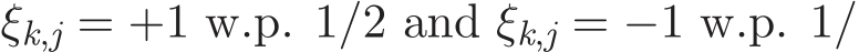  ξk,j = +1 w.p. 1/2 and ξk,j = −1 w.p. 1/
