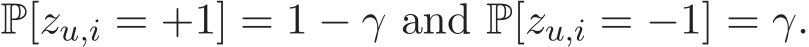  P[zu,i = +1] = 1 − γ and P[zu,i = −1] = γ.