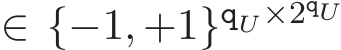  ∈ {−1, +1}qU×2qU 