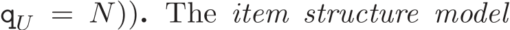 qU = N)). The item structure model