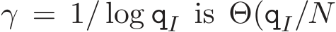  γ = 1/ log qI is �Θ(qI/N