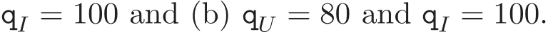  qI = 100 and (b) qU = 80 and qI = 100.