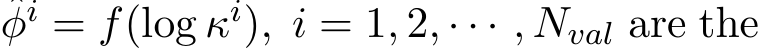φi = f(log κi), i = 1, 2, · · · , Nval are the