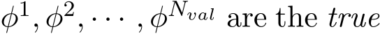  φ1, φ2, · · · , φNval are the true