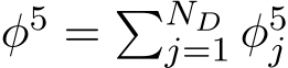  φ5 = �NDj=1 φ5j