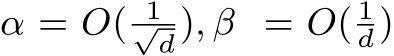  α = O( 1√d), β = O( 1d)