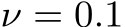  ν = 0.1