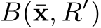  B(¯x, R′)