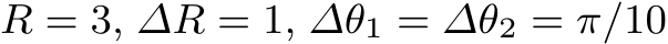  R = 3, ∆R = 1, ∆θ1 = ∆θ2 = π/10