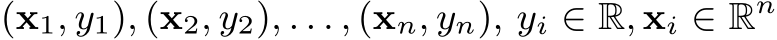  (x1, y1), (x2, y2), . . . , (xn, yn), yi ∈ R, xi ∈ Rn